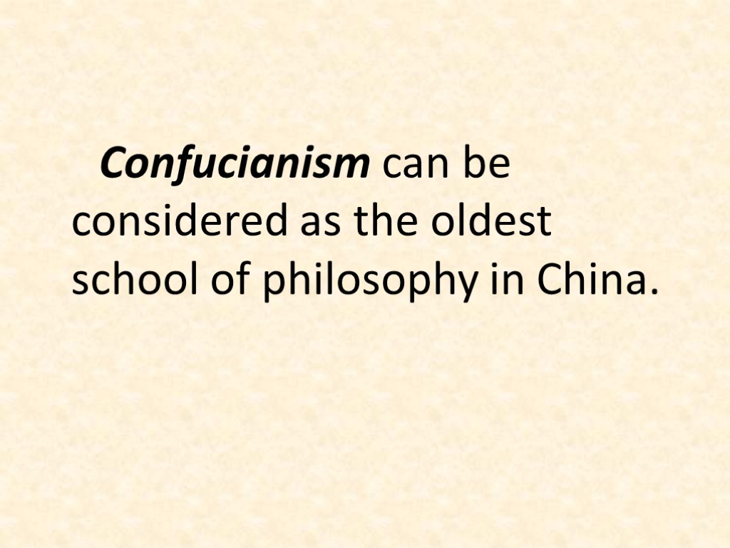 Confucianism can be considered as the oldest school of philosophy in China.